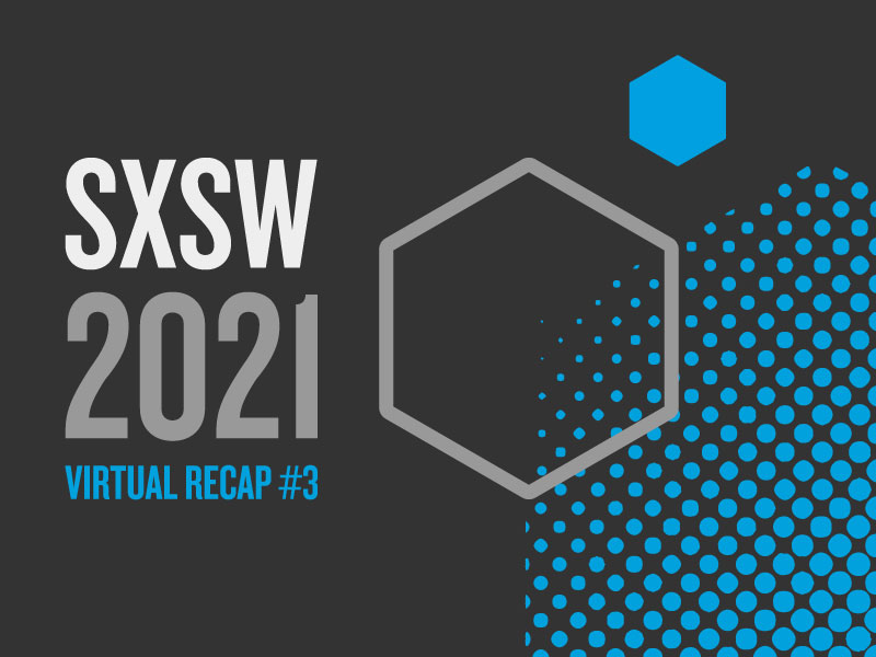SXSW 2021 Virtual Recap #3